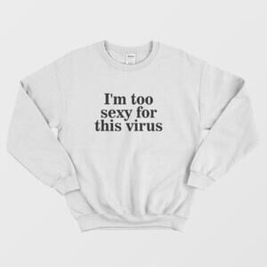 Im Too Sexy For This Virus Funny Statement Graphic Casual Unisex Sweatshirt